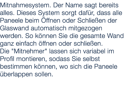 Mitnahmesystem. Der Name sagt bereits alles. Dieses System sorgt daf r, dass alle Paneele beim ffnen oder Schlie en ...