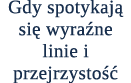 Gdy spotykaj si  wyra ne linie i przejrzysto  