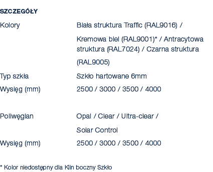 Szczeg y Kolory Bia a struktura Traffic (RAL9016) / Kremowa biel (RAL9001)* / Antracytowa struktura (RAL7024) / Czar...