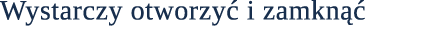 Wystarczy otworzy i zamkn   