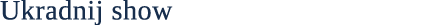 Ukradnij show 