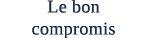 Le bon compromis