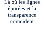 L o  les lignes  pur es et la transparence co ncident