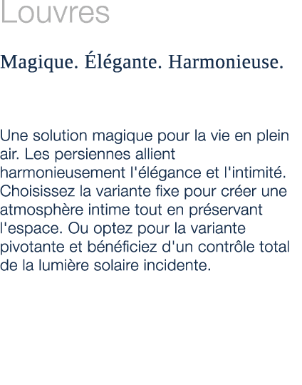 Louvres Magique. l gante. Harmonieuse. Une solution magique pour la vie en plein air. Les persiennes allient harmoni...