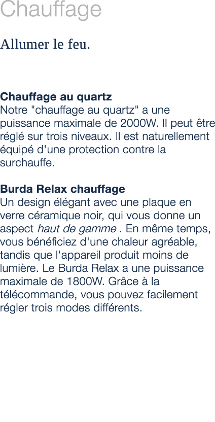 Chauffage Allumer le feu. Chauffage au quartz Notre \“chauffage au quartz\" a une puissance maximale de 2000W. Il peu...