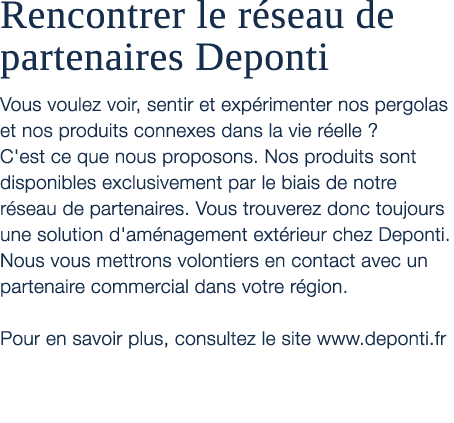 Rencontrer le r seau de partenaires Deponti Vous voulez voir, sentir et exp rimenter nos pergolas et nos produits con...
