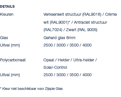 Details Kleuren Verkeerswit structuur (RAL9016) / Cr me wit (RAL9001)* / Antraciet structuur (RAL7024) / Zwart (RAL 9...