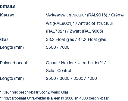 Details Kleuren Verkeerswit structuur (RAL9016) / Cr me wit (RAL9001)* / Antraciet structuur (RAL7024) / Zwart (RAL 9...