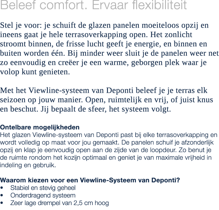 Beleef comfort. Ervaar flexibiliteit Stel je voor: je schuift de glazen panelen moeiteloos opzij en ineens gaat je he...