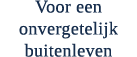Voor een onvergetelijk buitenleven 