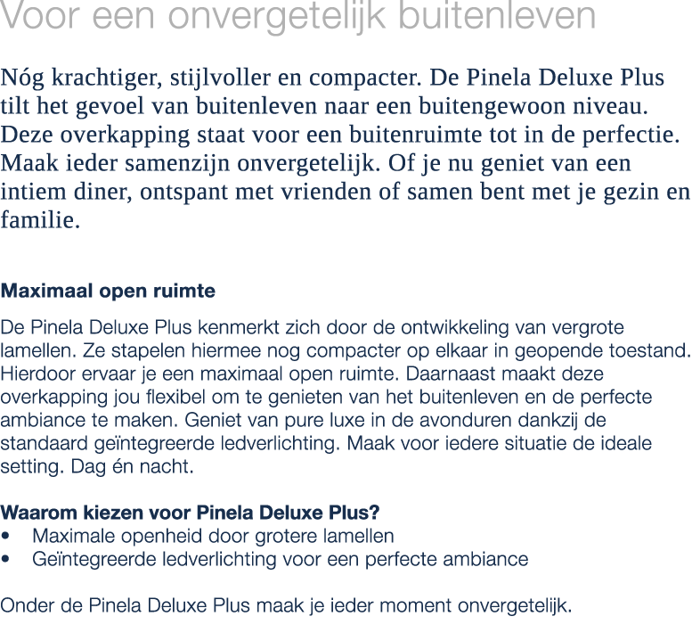 Voor een onvergetelijk buitenleven N g krachtiger, stijlvoller en compacter. De Pinela Deluxe Plus tilt het gevoel va...