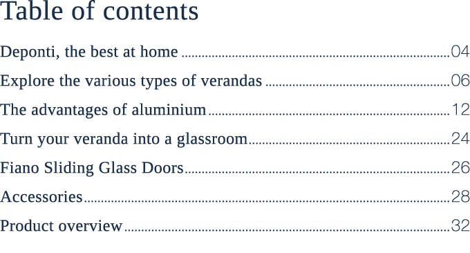 Table of contents Deponti, the best at home 04 Explore the various types of verandas 06 The advantages of aluminium 1...