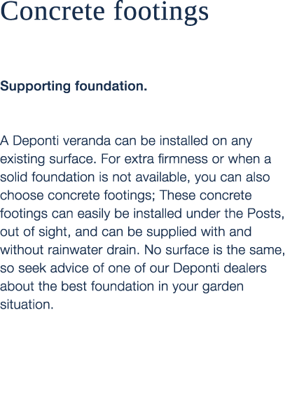 Concrete footings Supporting foundation. A Deponti veranda can be installed on any existing surface. For extra firmne...