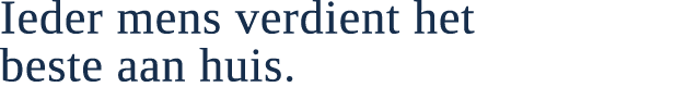 Ieder mens verdient het beste aan huis.