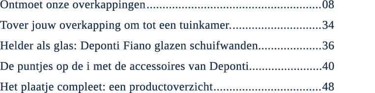 Ontmoet onze overkappingen 08 Tover jouw overkapping om tot een tuinkamer. 34 Helder als glas: Deponti Fiano glazen s...