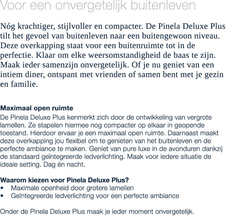 Voor een onvergetelijk buitenleven N g krachtiger, stijlvoller en compacter. De Pinela Deluxe Plus tilt het gevoel va...