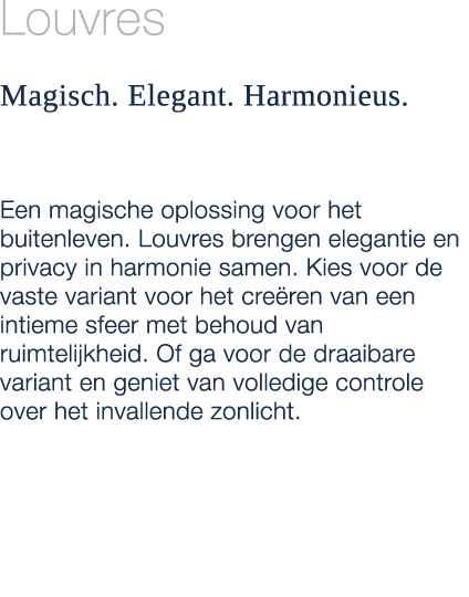 Louvres Magisch. Elegant. Harmonieus. Een magische oplossing voor het buitenleven. Louvres brengen elegantie en priva...
