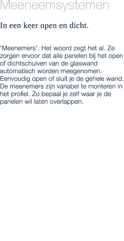Meeneemsystemen In een keer open en dicht. ‘Meenemers’. Het woord zegt het al. Ze zorgen ervoor dat alle panelen bij ...