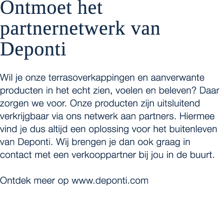Ontmoet het partnernetwerk van Deponti Wil je onze terrasoverkappingen en aanverwante producten in het echt zien, voe...