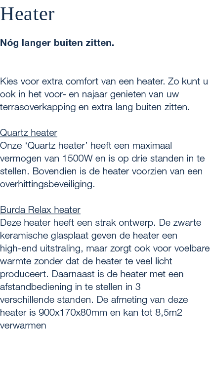 Heater N g langer buiten zitten. Kies voor extra comfort van een heater. Zo kunt u ook in het voor en najaar genieten...