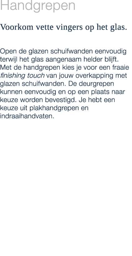 Handgrepen Voorkom vette vingers op het glas. Open de glazen schuifwanden eenvoudig terwijl het glas aangenaam helder...