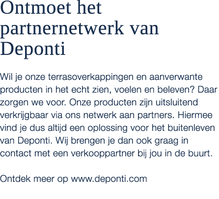 Ontmoet het partnernetwerk van Deponti Wil je onze terrasoverkappingen en aanverwante producten in het echt zien, voe...