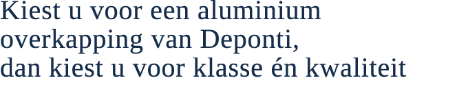 Kiest u voor een aluminium overkapping van Deponti, dan kiest u voor klasse n kwaliteit 