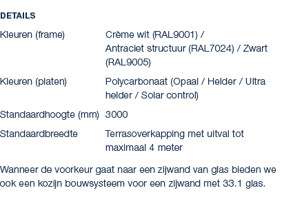 Details Kleuren (frame) Cr me wit (RAL9001) / Antraciet structuur (RAL7024) / Zwart (RAL9005) Kleuren (platen) Polyca...