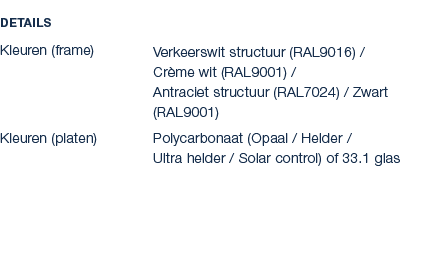 Details Kleuren (frame) Verkeerswit structuur (RAL9016) / Cr me wit (RAL9001) / Antraciet structuur (RAL7024) / Zwart...
