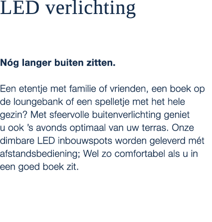 LED verlichting N g langer buiten zitten. Een etentje met familie of vrienden, een boek op de loungebank of een spell...