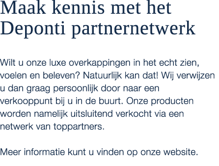 Maak kennis met het Deponti partnernetwerk Wilt u onze luxe overkappingen in het echt zien, voelen en beleven? Natuur...