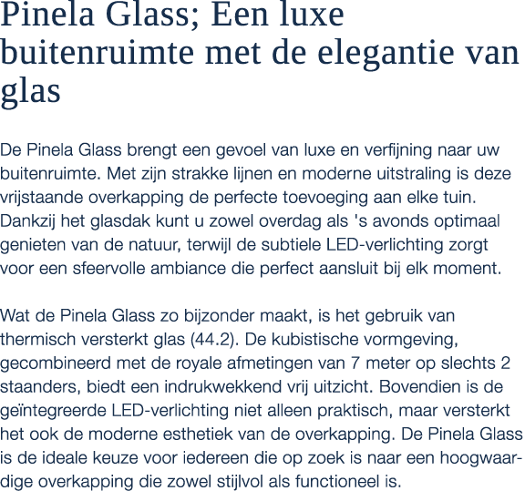 Pinela Glass; Een luxe buitenruimte met de elegantie van glas De Pinela Glass brengt een gevoel van luxe en verfijnin...