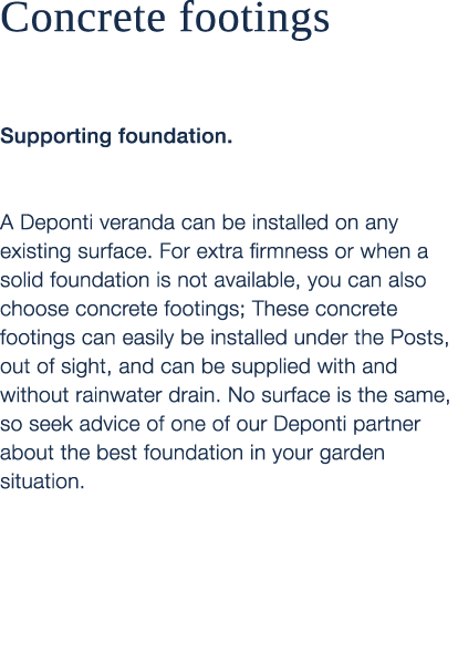 Concrete footings Supporting foundation. A Deponti veranda can be installed on any existing surface. For extra firmne...