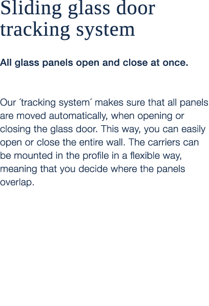 Sliding glass door tracking system All glass panels open and close at once. Our ´tracking system´ makes sure that all...