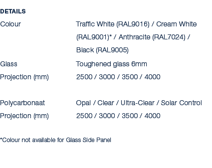 Details Colour Traffic White (RAL9016) / Cream White (RAL9001)* / Anthracite (RAL7024) / Black (RAL9005) Glass Toughe...