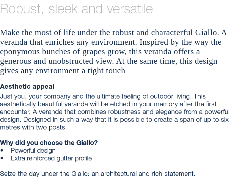 Robust, sleek and versatile Make the most of life under the robust and characterful Giallo. A veranda that enriches a...
