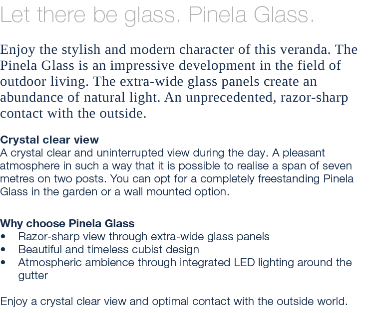Let there be glass. Pinela Glass. Enjoy the stylish and modern character of this veranda. The Pinela Glass is an impr...