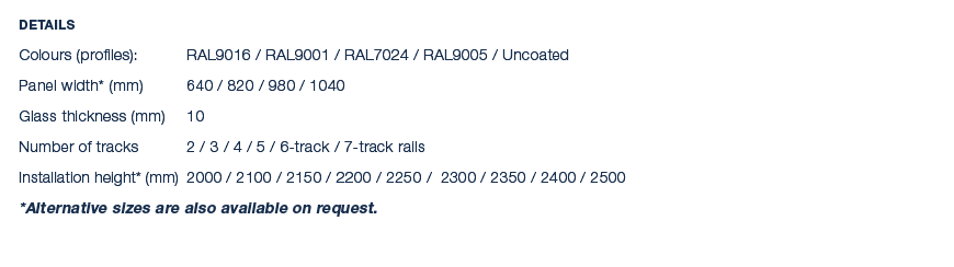 Details Colours (profiles): RAL9016 / RAL9001 / RAL7024 / RAL9005 / Uncoated Panel width* (mm) 640 / 820 / 980 / 1040...