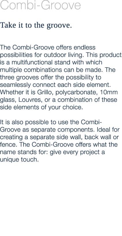 Combi Groove Take it to the groove. The Combi Groove offers endless possibilities for outdoor living. This product is...