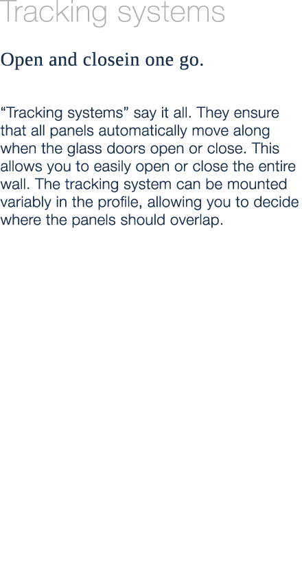 Tracking systems Open and closein one go. “Tracking systems” say it all. They ensure that all panels automatically mo...