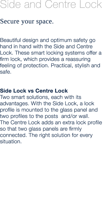 Side and Centre Lock Secure your space. Beautiful design and optimum safety go hand in hand with the Side and Centre ...