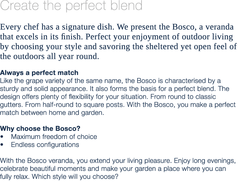 Create the perfect blend Every chef has a signature dish. We present the Bosco, a veranda that excels in its finish. ...