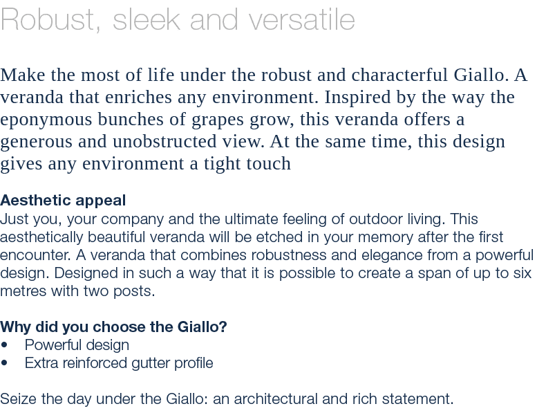 Robust, sleek and versatile Make the most of life under the robust and characterful Giallo. A veranda that enriches a...