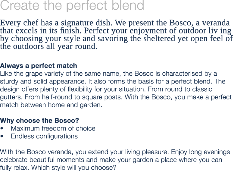 Create the perfect blend Every chef has a signature dish. We present the Bosco, a veranda that excels in its finish. ...