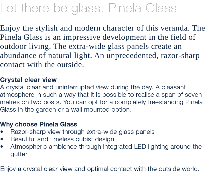 Let there be glass. Pinela Glass. Enjoy the stylish and modern character of this veranda. The Pinela Glass is an impr...