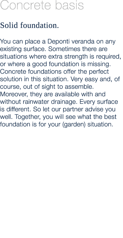 Concrete basis Solid foundation. You can place a Deponti veranda on any existing surface. Sometimes there are situati...
