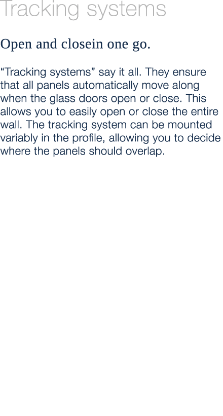 Tracking systems Open and closein one go. “Tracking systems” say it all. They ensure that all panels automatically mo...