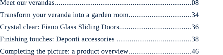 Meet our verandas 08 Transform your veranda into a garden room. 34 Crystal clear: Fiano Glass Sliding Doors.............