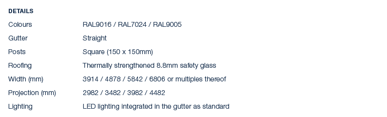 Details Colours RAL9016 / RAL7024 / RAL9005 Gutter Straight Posts Square (150 x 150mm) Roofing Thermally strengthened...