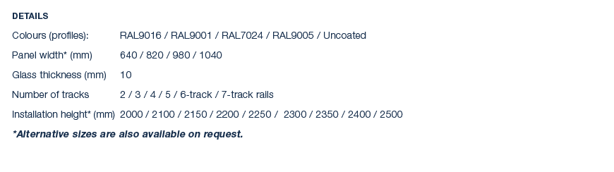 Details Colours (profiles): RAL9016 / RAL9001 / RAL7024 / RAL9005 / Uncoated Panel width* (mm) 640 / 820 / 980 / 1040...